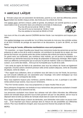 Bro LOKIREG n°33 - Décembre 2013
Bulletin municipal d'informations de Locquirec 29
VIE ASSOCIATIVE
LOCQUI-LOISIRS-CLUB - CLUB DES RETRAITES
Après la fermeture de l’été, le club a repris ses activités le jeudi 26 septembre et l’assemblée
générale s’est tenue le jeudi suivant 3 octobre avec la reprise des cartes d’adhésion.
Comme chaque année, un goûter amélioré a clôturé cet après midi de détente et depuis, chaque
jeudi, les jeux de société ont repris, réunissant une trentaine de participants.
Nous avons proposé, le 17 octobre, une sortie sur Rennes pour la visite du jardin du Thabor et du
parlement de Bretagne.
Le premier cité, ancien jardin des moines, transformé par Denis Bûlher, célèbre paysagiste du
19ème siècle, a permis d’admirer nombre d’arbres remarquables, datant de cette époque – ginko
biloba, cèdre de l’Atlas, séquoïa – ainsi que l’allée d’azalées, rhododendrons et camélias, faisant
face à la roseraie riche de plus de 2 000 variétés, le tout agrémenté d’un kiosque à musique et
d’une volière peuplée de perruches inséparables, faisans dorés et autres pigeons frisés.
L’après midi a été consacré à la visite commentée du Parlement de Bretagne, au décor intérieur
exceptionnel, notamment la Grand’Chambre, avec son plafond à la française aux boiseries sculp-
tées et dorées. Cet exemple unique de l’art pictural de 17ème siècle a surpris plus d’un participant
et a permis de constater la restauration exemplaire effectuée après l’incendie de 1994.
D’autres sorties pour 2014 sont en préparation. Elles seront annoncées dans la presse, comme
d’habitude, ces sorties sont ouvertes à toute personne intéressée, adhérents et
" non adhérents " au Club.
Le samedi 7 décembre nous avons fêté la Noël à la salle Bilzig avec un bon
repas élaboré par un traiteur de la région.
Le Club a fermé 3 semaines pour les fêtes.
Il rouvrira le 9 janvier pour la galette de rois.
Bonnes fêtes de fin d’année et meilleurs vœux pour 2014.
 