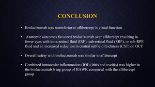 CONCLUSION
• Brolucizumab was noninferior to aflibercept in visual function
• Anatomic outcomes favoured brolucizumab over...