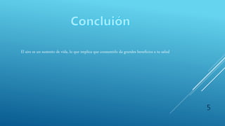 El aire es un sustento de vida, lo que implica que consumirlo da grandes beneficios a tu salud
5
 