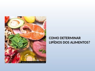 COMO DETERMINAR
LIPÍDIOS DOS ALIMENTOS?
Esta Foto de Autor Desconhecido está licenciado em CC BY-NC
 