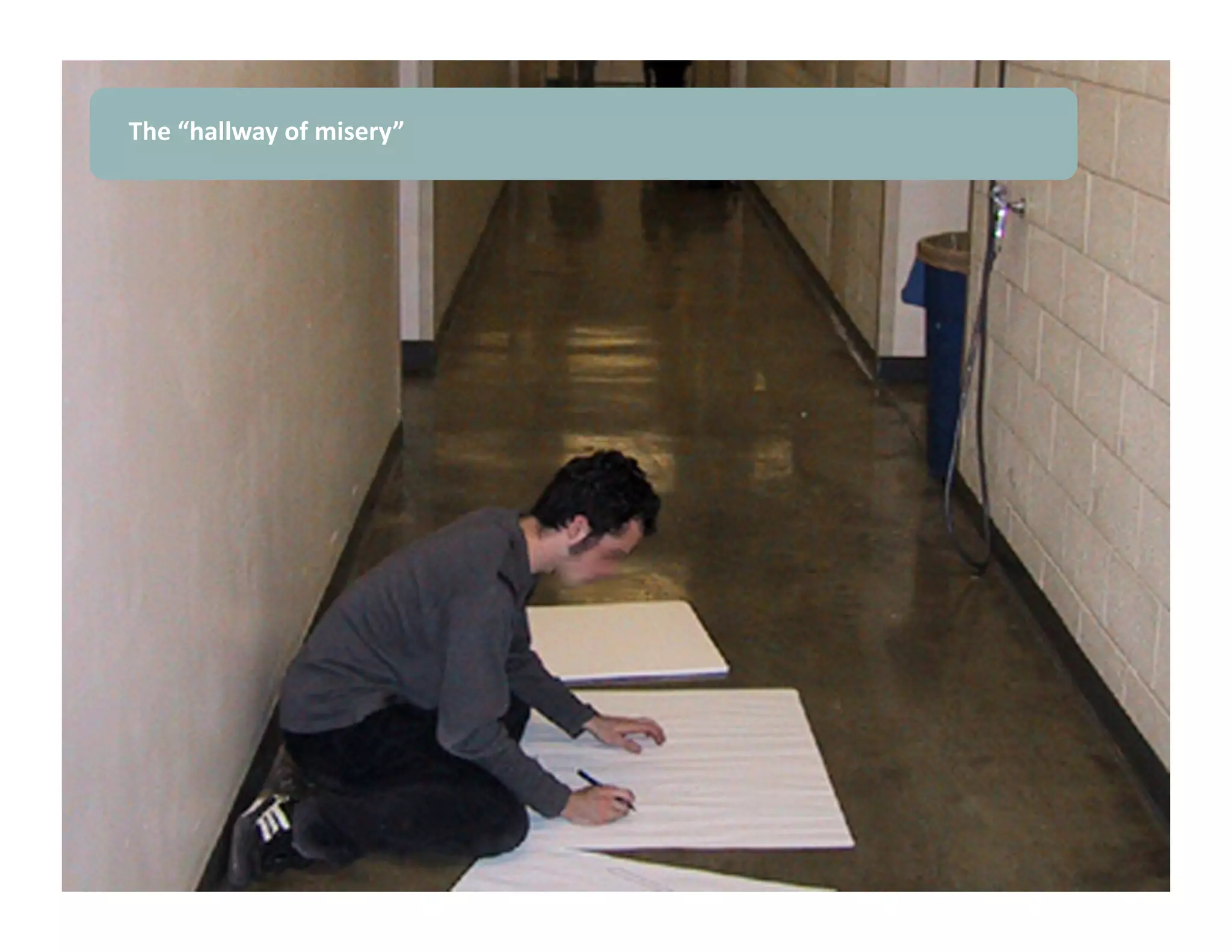 The “hallway of misery” 
 