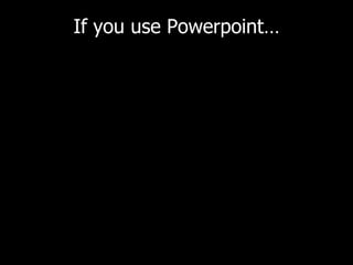 If you use Powerpoint… Limit Your Text 