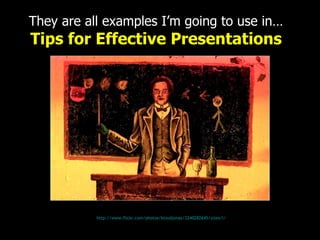 http://www.flickr.com/photos/kloudjonas/3240282645/sizes/l/   They are all examples I’m going to use in… Tips for Effective Presentations 