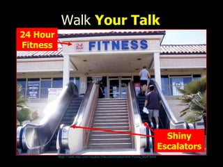 Walk  Your Talk http:// web.mac.com/iajukes/thecommittedsardine/Funny_Stuff.html 24 Hour Fitness Shiny Escalators 