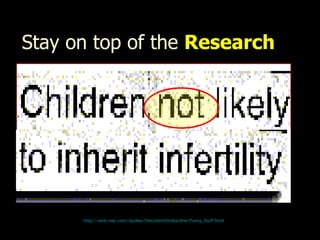 Stay on top of the  Research http:// web.mac.com/iajukes/thecommittedsardine/Funny_Stuff.html 