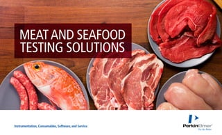 MEATAND SEAFOOD
TESTING SOLUTIONS
Instrumentation, Consumables, Software, and Service
 