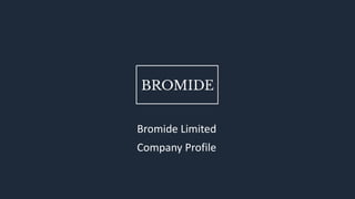Bromide Limited
Company Profile
 