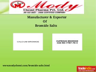   Manufacturer & Exporter
                  Of
          Bromide Salts
www.modychemi.com/bromide­salts.html
 