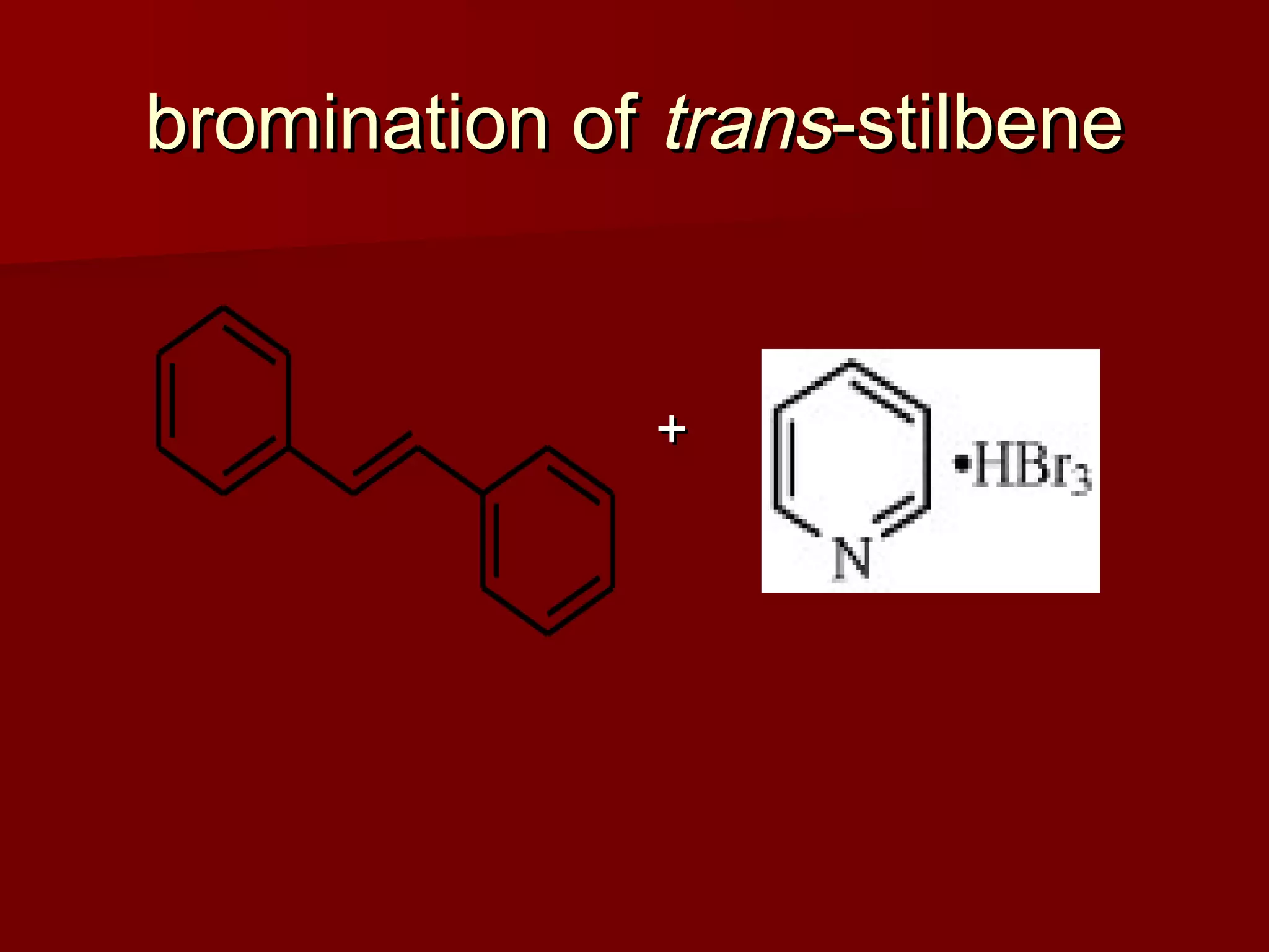 bromination ofbromination of transtrans-stilbene-stilbene
++
 