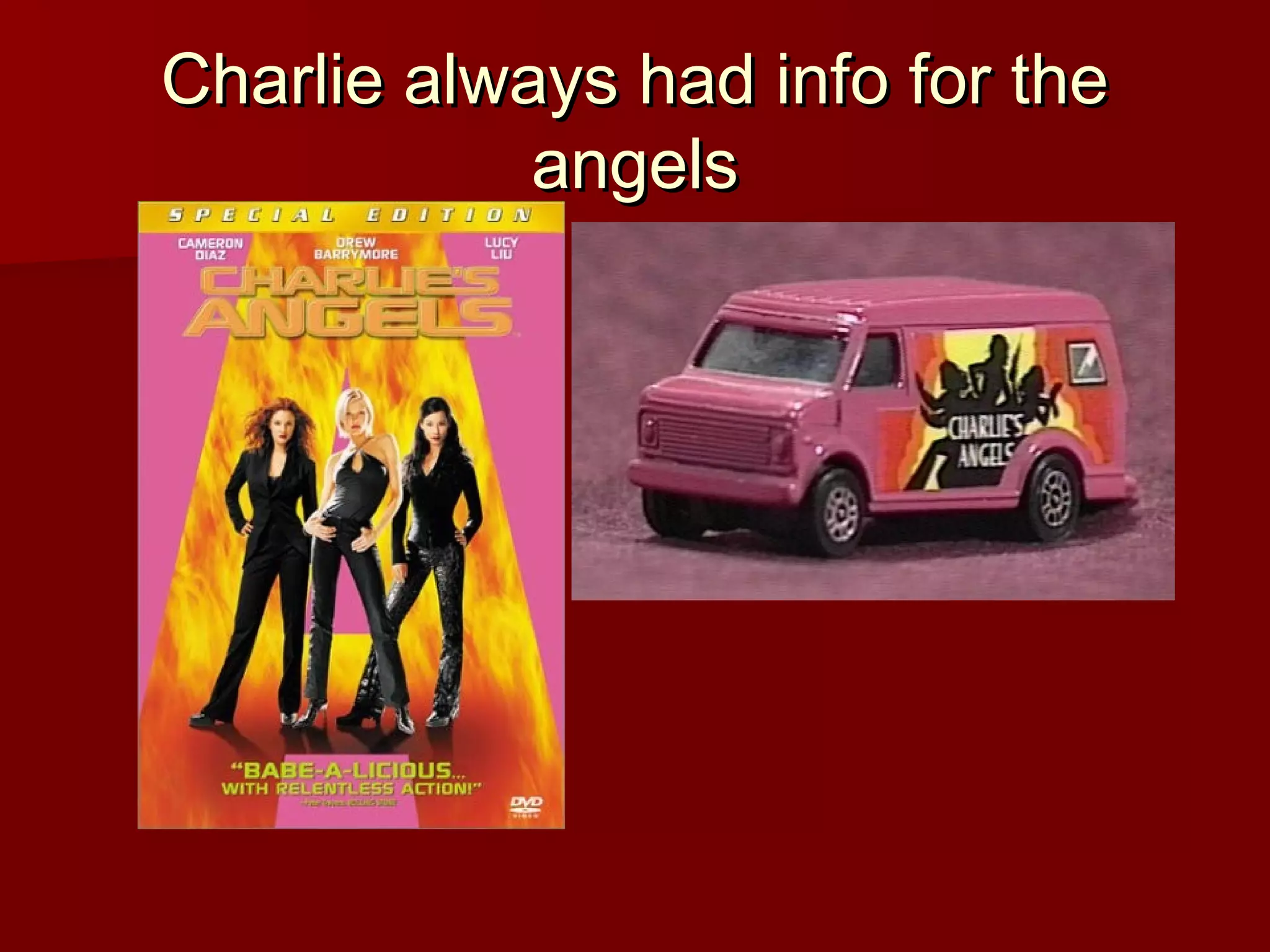 Charlie always had info for theCharlie always had info for the
angelsangels
 