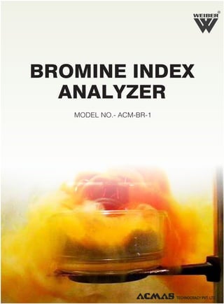 R

BROMINE INDEX
ANALYZER
MODEL NO.- ACM-BR-1

 