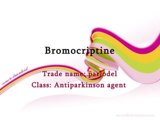 Bromocriptine Trade name: parlodel Class: Antiparkinson agent   