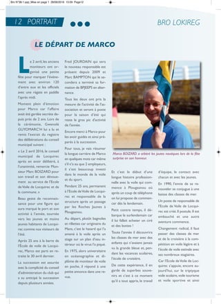 12 PORTRAIT BRO LOKIREG
LE DÉPART DE MARCO
Le 2 avril, les anciens
moniteurs ont or-
ganisé une petite
fête pour marquer l’événe-
ment avec environ 120
d’entre eux et les officiels
avec une régate en paddle
l’après midi.
Moment plein d’émotion
pour Marco car l’affaire
avait été gardée secrète de-
puis près de 2 ans. Lors de
la cérémonie, Gwenolé
GUYoMarC’H lui a lu et
remis l’extrait du registre
des délibérations du conseil
municipal suivant :
« Le 2 avril 2016, le conseil
municipal de Locquirec
après en avoir délibéré, à
l’unanimité, remercie Mon-
sieur Marc BoiZarD pour
son travail et son dévoue-
ment au service de l’ecole
deVoile de Locquirec et de
la commune. »
Beau geste de reconnais-
sance pour une figure qui
aura marqué le port et son
activité à l’année, tournée
vers les jeunes et moins
jeunes habitants de Locqui-
rec comme nos visiteurs de
l’été.
après 25 ans à la barre de
l’école de voile de Locqui-
rec, Marco est parti en re-
traite le 30 avril dernier.
La succession est assurée
avec la complicité du conseil
d'administration du club qui
a su anticipé la succession
depuis plusieurs années.
Fred JoUrDain qui sera
le nouveau responsable est
présent depuis 2009 et
Marc BaMPton qui le se-
condera a terminé sa for-
mation de BPJeePS en alter-
nance.
tous les deux ont pris la
mesure de l'activité de l'as-
sociation et seront à poste
pour la saison d’été qui
reste le gros pic d'activité
de l'année.
encore merci à Marco pour
les avoir guidés et ainsi pré-
parés à la succession.
Pour tous, je vais résumer
la longue carrière de Marco
en quelques mots car même
s’il n’a eu que 2 employeurs,
il s’est beaucoup investi
dans le monde de la voile
et du sport.
Pendant 25 ans, permanent
à l’ecole deVoile de Locqui-
rec et responsable de la
structure après un passage
par les roches Jaunes à
Plougasnou.
au départ, plutôt bagnoles
et rillettes car originaire du
Mans, c’est le hasard qui l’a
amené à la voile après un
stage sur un plan d’eau in-
térieur où le virus l’a piqué.
en 1975, alors universitaire
en océanographie et di-
plôme de moniteur de voile
en poche, il répond à une
petite annonce dans une re-
vue.
et c’est le début d’une
longue histoire profession-
nelle avec la voile qui com-
mence à Plougasnou où
après un coup de téléphone
on lui propose de commen-
cer dès le lendemain.
Petit contre temps, il dé-
barque le surlendemain car
il lui fallait acheter un ciré
et des bottes !
toute l’année il découvrira
les classes de mer avec des
enfants qui n’avaient jamais
vu la grande bleue et, pen-
dant les vacances scolaires,
l’école de croisière.
De cette expérience, il en
garde de superbes souve-
nirs et c’est à ce moment
qu’il a tout appris, le travail
d’équipe, le contact avec
chacun et avec les jeunes.
en 1990, l’envie de se re-
nouveler se conjugue à une
baisse des classes de mer.
Un poste de responsable de
l’ecole de Voile de Locqui-
rec est créé.il postule.il est
embauché et une autre
aventure commence.
Changement radical, il faut
passer des classes de mer
et de la croisière à la com-
pétition en voile légère et à
l’école de voile estivale avec
ses nombreux stagiaires.
Car l’ecole deVoile de Loc-
quirec s’appuie, encore au-
jourd’hui, sur le triptyque
voile scolaire,voile tourisme
et voile sportive et ainsi
Marco BOIZARD a arbitré les joutes nautiques lors de la fête
surprise en son honneur.
Bro N°38-1.qxp_Mise en page 1 28/06/2016 15:09 Page12
 