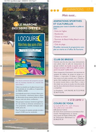 BRO LOKIREG
« à la carte »
aNiMaTioNS SPorTiVES
ET cuLTurELLES
gratuites pour toute la famille en juillet et
août :
-Visite de l’église
- randonnée
- Chasse au trésor
- tournois de BeachVolley, Beach soccer,
pétanque
- Club de plage…
Mi-juillet, retrouvez le programme com-
plet en mairie et à l’office de tourisme.
Mais aussi...
cLub dE bridGE
Comme tous les ans, nous nous retrouverons
avec plaisir, dans la salle de restauration du
groupe scolaire, les lundis et jeudis soirs de
chaque semaine à 20h15 en juillet et août à
partir du jeudi 7 juillet 2016.
nous essayerons d’entretenir nos neurones en
essayant de réaliser de temps en temps un «
Chelem » c’est-à-dire 12 levées à l’atout ou
sans atout, ou le plus souvent, une « Manche »
après s’être expliqué avec notre partenaire qui,
le contrat trouvé, devra « être Mort » c’est à
dire étaler ses cartes et ne plus rien dire,tandis
que les deux adversaires feront tout pour nous
y empêcher.
La Présidente : a.M. FaUVeL 06 72 25 99 83.
02 98 79 36 90.
courS dE YoGa
Le mardi de 9h à 11h – tarif : 10 euros
tout juillet et le 2 août 2016
Salle Jeannot Cadran
Se munir d'une couverture ou serviette et d'un
coussin. renseignements et inscrip-
tions auprès de nadia LeVaLLoiS
de l'association elémentaire au
02.98.63.95.18
Cet été,la commune de Locquirec accueil-
lera un nouveau marché : le « marché des
soirs d’été »
Celui-ci se tiendra sur la place du port tous
les vendredis,du 1er juillet au 2 septembre,
de 18h00 à 22h00.
Les badauds pourront y trouver divers pro-
duits d’artisanat : vêtements, bijoux, objets
de décoration,livres,savons,bières et cidres
locaux, miel, sel, olives, confiseries…
Des groupes musicaux viendront agrémen-
ter ces soirées et diverses animations se-
ront proposées : activités nautiques, spec-
tacles, jeux, etc.
Pour l’occasion,la navette estivale circulera
jusqu’à 21h00 tous les vendredis.
« LE MARCHÉ
DES SOIRS D’ÉTÉ »
ANIMATIONS 17
Bro N°38-1.qxp_Mise en page 1 28/06/2016 15:09 Page17
 
