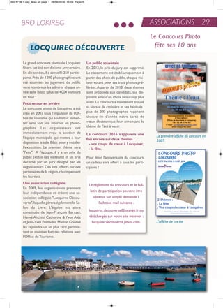 ASSOCIATIONS 29BRO LOKIREG
Le grand concours photo de Locquirec
fêtera cet été son dixième anniversaire.
en dix années, il a accueilli 250 partici-
pants.Près de 1200 photographies ont
été soumises au jugement du public
venu nombreux les admirer chaque an-
née salle Bilzic : plus de 4000 visiteurs
en tout !
Petit retour en arrière
Le concours photo de Locquirec a été
créé en 2007 sous l'impulsion de l'of-
fice detourisme qui souhaitait alimen-
ter ainsi son site internet en photo-
graphies. Les organisateurs ont
immédiatement reçu le soutien de
l'équipe municipale qui mettra à leur
disposition la salle Bilzic pour y installer
l'exposition. Le premier thème sera
"l'eau". a l'époque, il y a un prix du
public (votes des visiteurs) et un prix
décerné par un jury désigné par les
organisateurs.Des lots,offerts par des
partenaires de la région,récompensent
les lauréats.
une association collégiale
en 2009, les organisateurs prennent
leur indépendance et créent une as-
sociation collégiale "Locquirec Décou-
verte",laquelle gèrera également le Sa-
lon du Livre. L'équipe est alors
constituée de Jean-François Barazer,
Hervé anchisi, Catherine & Yvon alès
et Jean-Yves Pontailler.Marion Gourvil
les rejoindra un an plus tard, permet-
tant un maintien fort des relations avec
l'office de tourisme.
un public souverain
en 2012, le prix du jury est supprimé.
Le classement est établi uniquement à
partir des choix du public,chaque visi-
teur votant pour ses trois photos pré-
férées.a partir de 2013, deux thèmes
sont proposés aux candidats, qui dis-
posent ainsi d'un choix beaucoup plus
vaste.Le concours a maintenant trouvé
sa vitesse de croisière et ses habitués :
plus de 200 photographes reçoivent
chaque fin d'année notre carte de
vœux électronique leur annonçant le
thème de l'été à venir.
Le concours 2016 s'appuiera une
fois encore sur deux thèmes :
- vos coups de cœur à Locquirec,
- la fête.
Pour fêter l'anniversaire du concours,
un cadeau sera offert à tous les parti-
cipants !
LOCQUIREC DÉCOUVERTE
Le Concours Photo
fête ses 10 ans
La première affiche du concours en
2007.
L'affiche de cet été
Le règlement du concours et le bul-
letin de participation peuvent être
obtenus sur simple demande à
l'adresse mail suivante :
locquirec.decouverte@orange.fr ou
téléchargés sur notre site internet :
locquirecdecouverte.jimdo.com.
Bro N°38-1.qxp_Mise en page 1 28/06/2016 15:09 Page29
 