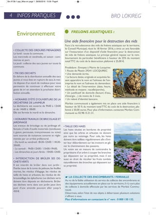 4 INFOS PRATIQUES BRO LOKIREG
• CoLLeCte DeS orDUreS MenaGereS
Le lundi : toute la commune.
Les mercredis et vendredis, en saison : com-
merces et port.
Le jeudi :collecte des sacs jaunes sur toute la
commune.
• tri DeS DeCHetS
en dehors de la distribution annuelle des sacs
jaunes,si vous êtes en rupture de sacs,la mai-
rie dispose d’un stock de rouleaux pour vous
permettre de continuer à effectuer votre
geste de tri en attendant la prochaine distri-
bution annuelle.
• HoraireS D’été D’oUVertUre De La
DéCHèterie De LanMeUr
La déchèterie est ouverte de 9h00 à 12h00
et de 14h00 à 18h00.
elle est fermée le mardi et le dimanche.
• HoraireStraVaUX De BriCoLaGe et
JarDinaGe
Les travaux de bricolage ou de jardinage ef-
fectués à l’aide d’outils motorisés (tondeuses
à gazon, perceuses, tronçonneuses ou scies)
sont sources de nuisances sonores et régle-
mentés par un arrêté préfectoral.
- Du lundi au vendredi : 8h30-12h00 / 14h30-
20h00,
- Le samedi : 9h00-12h00 / 15h00-19h00,
- Les dimanches et jours fériés :10h00-12h00.
• interDiCtion De BrÛLer SeS De-
CHetSVertS
il est interdit de brûler dans son jardin :
l'herbe issue de la tonte de pelouse,les feuilles
mortes, les résidus d'élagage, les résidus de
taille de haies et arbustes, les résidus de dé-
broussaillage,les épluchures.Les déchets verts
doivent être déposés en déchetterie. Brûler
ses déchets verts dans son jardin peut être
puni d'une amende pouvant aller jusqu'à
450€.
• taiLLe DeS HaieS
Les haies situées en bordures de propriété
ainsi que les arbres et arbustes ne doivent
pas nuire au voisinage. Pour cela, les haies
doivent être taillées régulièrement afin d'évi-
ter leur débordement sur les trottoirs et gê-
ner le cheminement des passants.
Un voisin est en mesure de contraindre le
propriétaire d'un arbre à couper les branches
qui dépassent sur sa propriété, mais il est
aussi en droit de récolter les fruits tombés
naturellement des branches qui dépassent sur
sa propriété.
Environnement
Face à la recrudescence des nids de frelons asiatiques sur le territoire,
le Conseil Municipal, réuni le 18 février 2016, a émis un avis favorable
sur l’instauration d’un dispositif d’aide financière pour la destruction
de nids de frelons asiatiques. Le principe général repose sur le rem-
boursement du particulier bénéficiaire à hauteur de 25% du montant
total ttC du coût de la destruction, plafonné à 25,00 €.
Prodédure : envoyez à Mairie de Locquirec
1 route de Plestin 29241 LoCQUireC
• Une demande écrite,
• La facture datée,originale et acquittée fai-
sant apparaître le nom et l’adresse de l’en-
treprise le nom et l’adresse du demandeur,
• Le détail de l’intervention (date, heure,
méthode et moyens : nacelle/perche),
• Un justificatif de domicile (facture d’eau,
d’énergie…) de moins de 3 mois,
• Un relevé d’identité bancaire.
Morlaix communauté a également mis en place une aide financière à
hauteur de 50 % du montant total ttC du coût de la destruction, pla-
fonné à 50,00 euros. Pour plus d’information, contactez Morlaix Com-
munauté au 02.98.15.31.31.
FRELONS ASIATIQUES :
Une aide financière pour la destruction des nids
* La coLLEcTE dES ENcoMbraNTS / fErraiLLE
au vu de la faible utilisation du service de collecte des encombrants et
des équipements actuellement en place sur le territoire,il n’y aura plus
de collecte à domicile effectuée par les services de Morlaix Commu-
nauté.
Désormais, selon l’état de vos objets à débarrasser, plusieurs solutions
s’offrent à vous.
Plus d’informations en contactant le n° vert : 0 800 130 132.
Bro N°38-1.qxp_Mise en page 1 28/06/2016 15:09 Page4
 