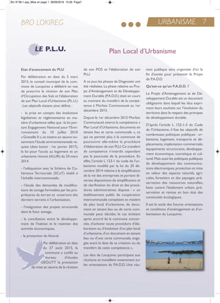URBANISME 7BRO LOKIREG
Etat d’avancement du PLu
Par délibération en date du 5 mars
2015, le conseil municipal de la com-
mune de Locquirec a délibéré en vue
de prescrire la révision de son Plan
d’occupation des Sols et l’élaboration
de son Plan Local d’Urbanisme (P.L.U.)
. Les objectifs étaient ainsi définis :
- la prise en compte des évolutions
législatives et réglementaires en ma-
tière d’urbanisme telles que :la loi por-
tant engagement national pour l’envi-
ronnement du 10 juillet 2010
«Grenelle ii »,et mettre en œuvre no-
tamment l’étude environnementale re-
quise (date butoir : 1er janvier 2017),
la loi pour l’accès au logement et un
urbanisme rénové (aLUr) du 24 mars
2014
- l’adéquation avec le Schéma de Co-
hérence territoriale (SCot) établi à
l’échelle intercommunale,
- l’étude des demandes de modifica-
tions de zonage formulées par les pro-
priétaires de terrain et ouverture des
derniers terrains à l’urbanisation,
- l’intégration des projets structurels
dans le futur zonage,
- la conciliation entre le développe-
ment de l’habitat et le maintien des
activités économiques,
- la protection du littoral.
Par délibération en date
du 27 août 2015, la
commune a confié au
bureau d’études
GeoLitt la prestation
de mise en œuvre de la révision
de son PoS et l’élaboration de son
PLU.
a ce jour,les phases de Diagnostic ont
été réalisées. La phase relative au Pro-
jet d’aménagement et de Développe-
ment Durable (P.a.D.D.) était en cours
au moment du transfert de la compé-
tence à Morlaix Communauté au 1er
décembre 2015.
Depuis le 1er décembre 2015 Morlaix
Communauté exerce la compétence «
Plan Local d’Urbanisme,documents en
tenant lieu et carte communale », ce
qui ne permet plus à la commune de
poursuivre elle-même la procédure
d’élaboration de son PLU.Ce transfert
de compétence n’interdit cependant
pas la poursuite de la procédure. en
effet, l’article L 123-1 du code de l’ur-
banisme modifié par la loi du 20 dé-
cembre 2014 relative à la simplification
de la vie des entreprises et portant di-
verses dispositions de simplification et
de clarification du droit et des procé-
dures administratives dispose : « un
établissement public de coopération
intercommunale compétent en matière
de plan local d’urbanisme, de docu-
ment en tenant lieu ou de carte com-
munale peut décider, le cas échéant
après accord de la commune concer-
née, d’achever toute procédure d’éla-
boration ou d’évolution d’un plan local
d’urbanisme,d’un document en tenant
lieu ou d’une carte communale, enga-
gée avant la date de sa création ou du
transfert de cette compétence ».
Les élus de Locquirec participent aux
réunions et travaillent notamment sur
les orientations du P.a.D.D. Une réu-
nion publique sera organisée d’ici la
fin d’année pour présenter le Projet
de P.a.D.D.
qu’est-ce qu’un P.a.d.d. ?
Le Projet d'aménagement et de Dé-
veloppement Durable est un document
obligatoire dans lequel les élus expri-
ment leurs souhaits sur l’évolution du
territoire dans le respect des principes
de développement durable.
D’après l’article L. 122-1-3 du Code
de l’Urbanisme, il fixe les objectifs de
nombreuses politiques publiques : ur-
banisme, logement, transports et dé-
placements,implantation commerciale,
équipements structurants, développe-
ment économique, touristique et cul-
turel.Mais aussi les politiques publiques
de développement des communica-
tions électroniques,protection et mise
en valeur des espaces naturels, agri-
coles, forestiers et des paysages, pré-
servation des ressources naturelles,
lutte contre l'étalement urbain, pré-
servation et remise en bon état des
continuités écologiques.
il est le socle des futures orientations
et conditions d’aménagement et d’ur-
banisation du Locquirec.
LE P.L.U. Plan Local d’Urbanisme
Bro N°38-1.qxp_Mise en page 1 28/06/2016 15:09 Page7
 