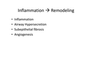 Inflammation  Remodeling
• Inflammation
• Airway Hypersecretion
• Subepithelial fibrosis
• Angiogenesis
 
