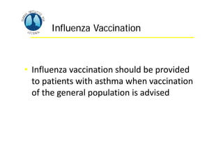 Asthma Management and Prevention Program
Asthma Management and Prevention Program
Influenza Vaccination
Influenza Vaccination
• Influenza vaccination should be provided
to patients with asthma when vaccination
of the general population is advised
 