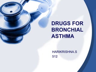 DRUGS FOR
BRONCHIAL
ASTHMA
HARIKRISHNA.S
512
 