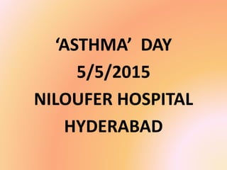 ‘ASTHMA’ DAY
5/5/2015
NILOUFER HOSPITAL
HYDERABAD
 