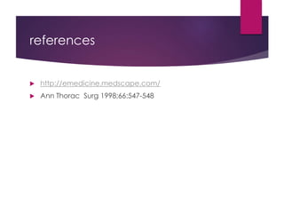 references
 http://emedicine.medscape.com/
 Ann Thorac Surg 1998;66:547-548
 