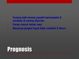 PrognosisPrognosis
• Kurang baik kerana pesakit bermasalah &Kurang baik kerana pesakit bermasalah &
sentiasa di serang dipsnea.sentiasa di serang dipsnea.
• Kerap masuk keluar wad.Kerap masuk keluar wad.
• Biasanya jangka hayat tidak melebihi 5 tahun.Biasanya jangka hayat tidak melebihi 5 tahun.
 
