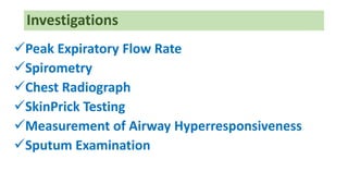 Investigations
Peak Expiratory Flow Rate
Spirometry
Chest Radiograph
SkinPrick Testing
Measurement of Airway Hyperresponsiveness
Sputum Examination
 