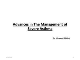 Advances in The Management of
Severe Asthma
6/22/2019 1
Dr. Waseem Siddiqui
 