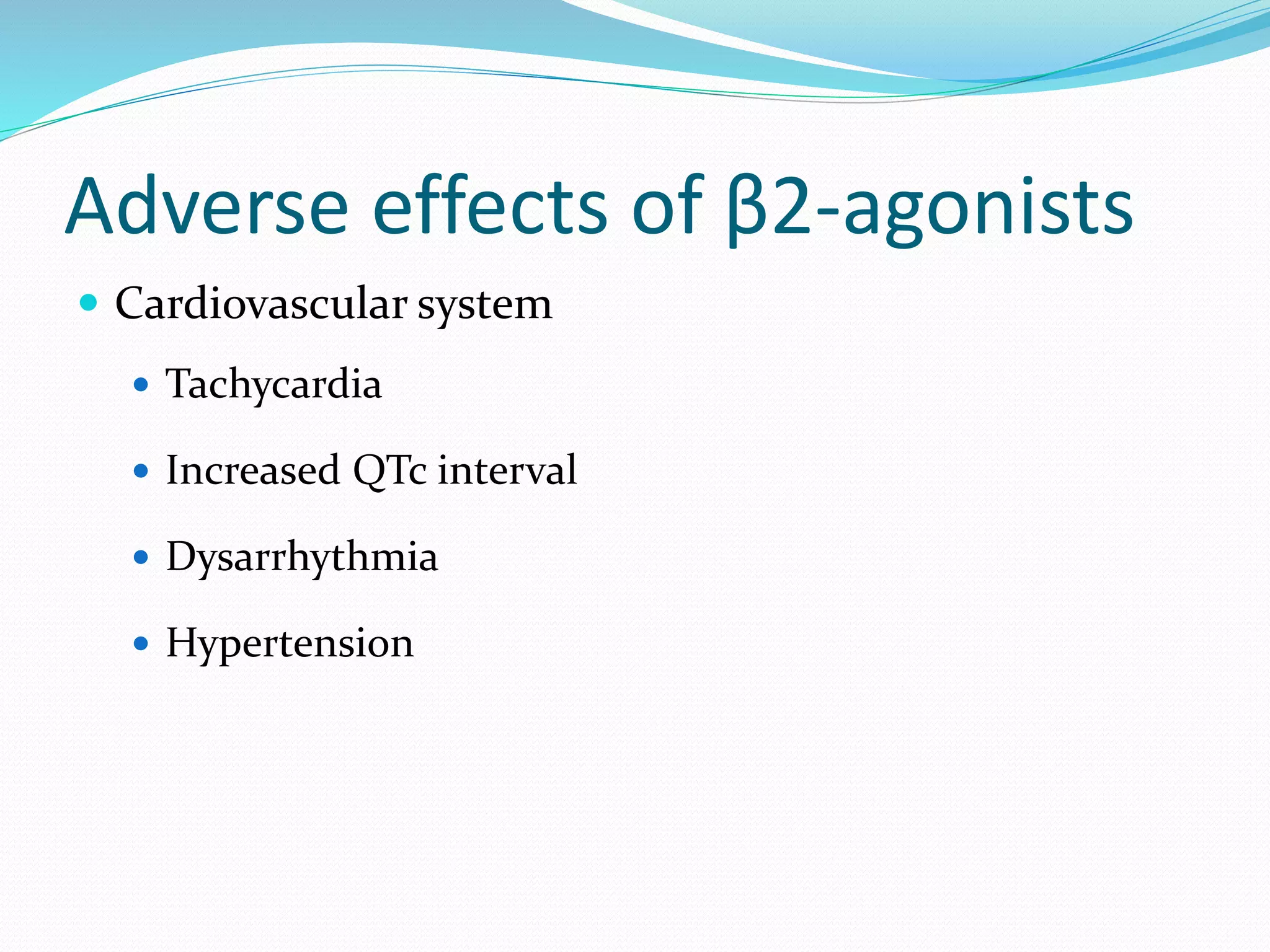 Adverse effects of β2-agonists
 Cardiovascular system
 Tachycardia
 Increased QTc interval
 Dysarrhythmia
 Hypertension
 