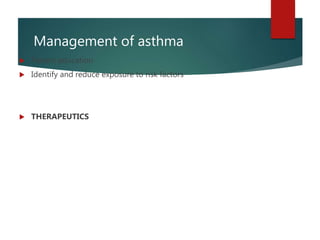 Management of asthma
 Patient education
 Identify and reduce exposure to risk factors
 THERAPEUTICS
 