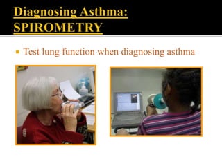  Test lung function when diagnosing asthma
 