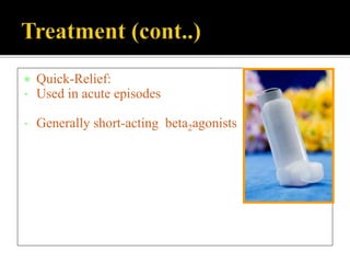  Quick-Relief:
• Used in acute episodes
• Generally short-acting beta2agonists
 