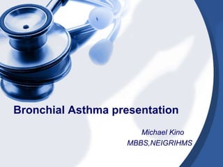 Bronchial Asthma presentation
Michael Kino
MBBS,NEIGRIHMS
 