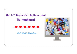 Prof. Shaikh Abusufiyan
Part-I Bronchial Asthma and
its treatment
 