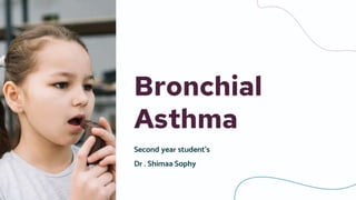 Bronchial
Asthma
Second year student’s
Dr . Shimaa Sophy
 