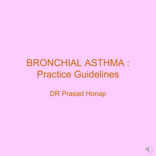 BRONCHIAL ASTHMA :
Practice Guidelines
DR Prasad Honap
 