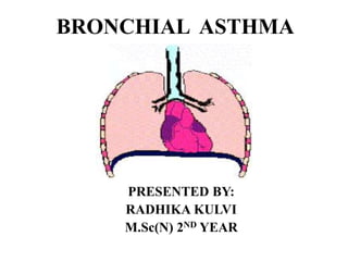 BRONCHIAL ASTHMA
PRESENTED BY:
RADHIKA KULVI
M.Sc(N) 2ND YEAR
 