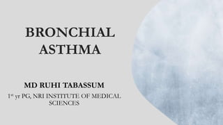 BRONCHIAL
ASTHMA
MD RUHI TABASSUM
1st yr PG, NRI INSTITUTE OF MEDICAL
SCIENCES
 