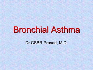 Bronchial Asthma
  Dr.CSBR.Prasad, M.D.
 