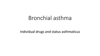 Bronchial asthma
Individual drugs and status asthmaticus
 