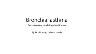 Bronchial asthma
Pathophysiology and drug classification
By: Dr chinmaya debasis panda
 
