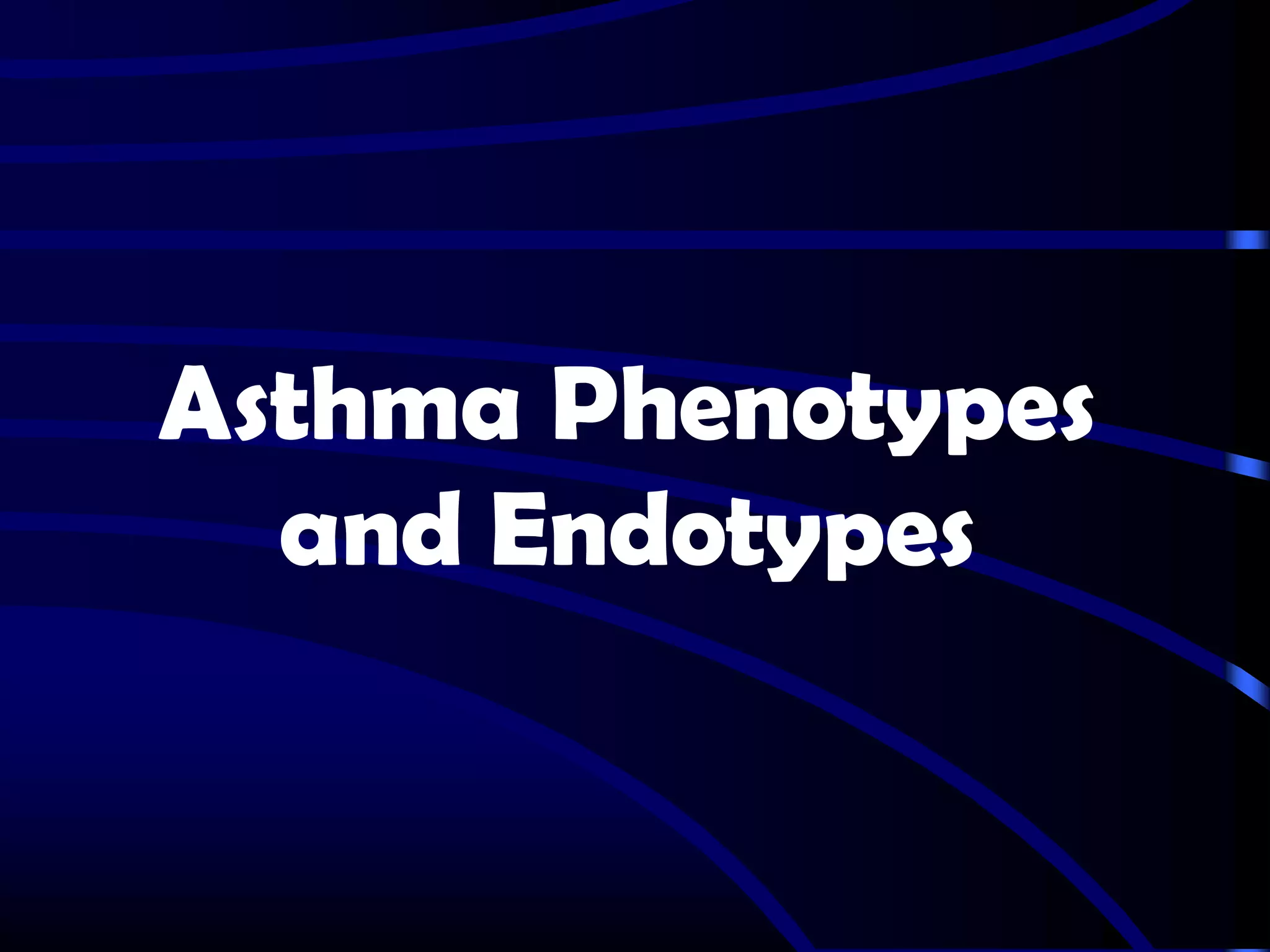Asthma Phenotypes
and Endotypes
 