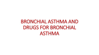 BRONCHIAL ASTHMA AND
DRUGS FOR BRONCHIAL
ASTHMA
 
