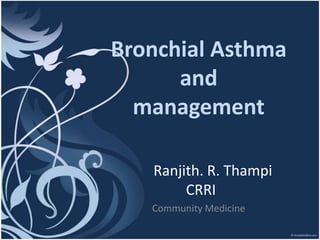 Bronchial Asthma
      and
  management

   Ranjith. R. Thampi
        CRRI
   Community Medicine
 