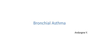 Bronchial Asthma
Andargew Y.
 