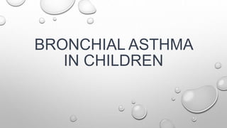 BRONCHIAL ASTHMA
IN CHILDREN
 