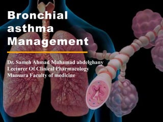Dr. Sameh Ahmad Muhamad abdelghany
Lecturer Of Clinical Pharmacology
Mansura Faculty of medicine
Bronchial
asthma
Management
 