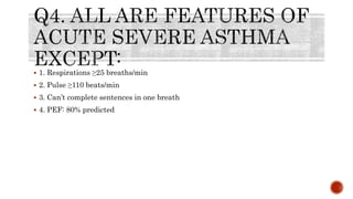  1. Respirations ≥25 breaths/min
 2. Pulse ≥110 beats/min
 3. Can’t complete sentences in one breath
 4. PEF: 80% predicted
 
