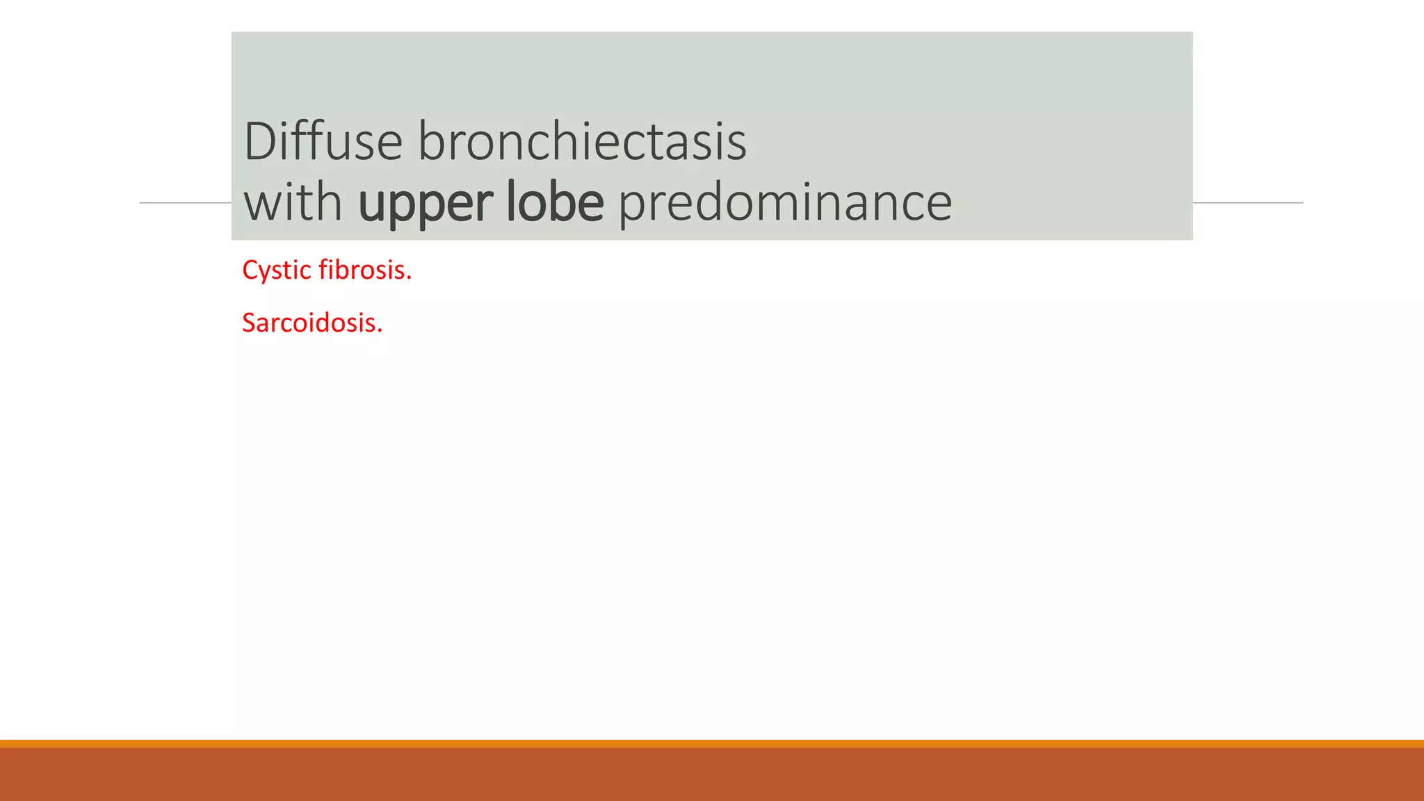 Diffuse bronchiectasis
with upper lobe predominance
Cystic fibrosis.
Sarcoidosis.
 